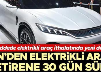 7 unsurda elektrikli araç ithalatında yeni periyot… Çin’den elektrikli araç getirene 30 gün mühlet