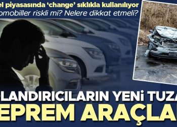 Araba dolandırıcılarının yeni tuzağı: Zelzele araçları! Mağdur sayısı artıyor… “İkinci el piyasasında ‘change’ sıklıkla kullanıyor”