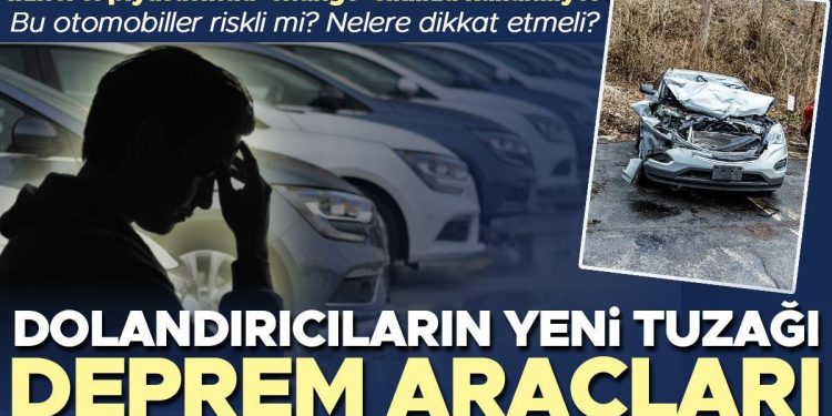 Araba dolandırıcılarının yeni tuzağı: Zelzele araçları! Mağdur sayısı artıyor… “İkinci el piyasasında ‘change’ sıklıkla kullanıyor”