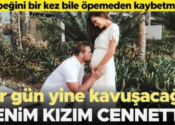 Bebeğini bir defa bile öpemeden kaybetmişti: Benim kızım cennette… Kavuşacağımız günü bekliyorum
