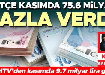 Bütçe kasımda 75.6 milyar fazla verdi… Ek MTV’den kasımda 9.7 milyar lira geldi