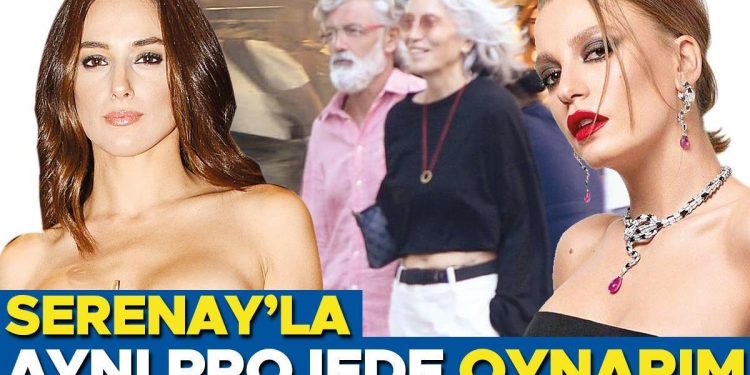 Cansu Tosun: Serenay’la tıpkı projede  oynarım