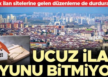 Emlak ilan sitelerine gelen düzenleme de durduramadı… Ucuz ilan oyunu bitmiyor