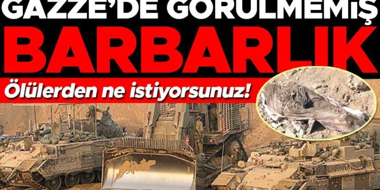 Gazze’de görülmemiş barbarlık! Ölülerden ne istiyorsunuz
