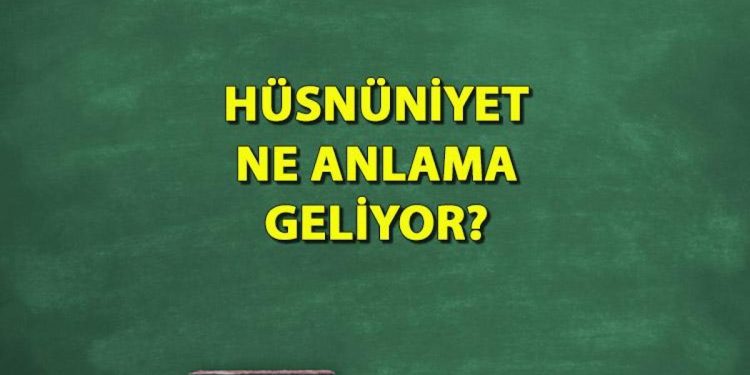 Hüsnüniyet ne demektir, ne manaya geliyor? Hüsnüniyet sözü TDK manası