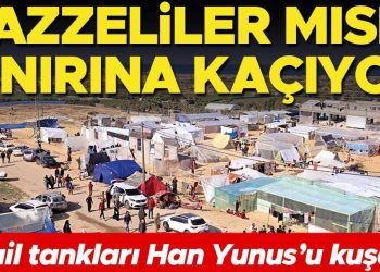 İsrail tankları Han Yunus’u kuşattı: Gazzeliler Mısır hududuna kaçıyor