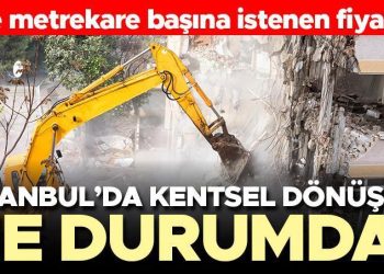 İstanbul’da kentsel dönüşüm ne durumda? İşte metrekare başına istenen fiyatlar…