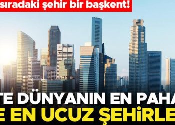 İşte dünyanın en kıymetli ve en ucuz kentleri