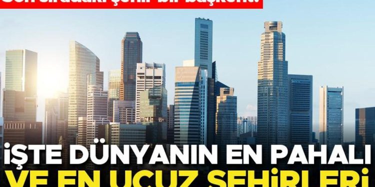 İşte dünyanın en kıymetli ve en ucuz kentleri