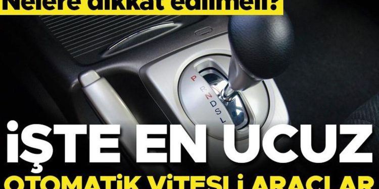 İşte en ucuz otomatik vitesli otomobiller… Nelere dikkat edilmeli?