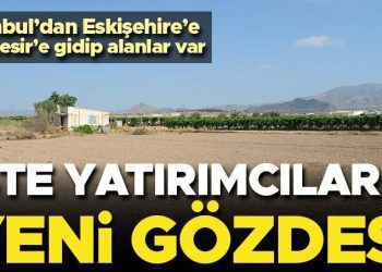 İşte yatırımcının yeni gözdesi! ‘İstanbul’dan Eskişehir’e gidip alanlar var’