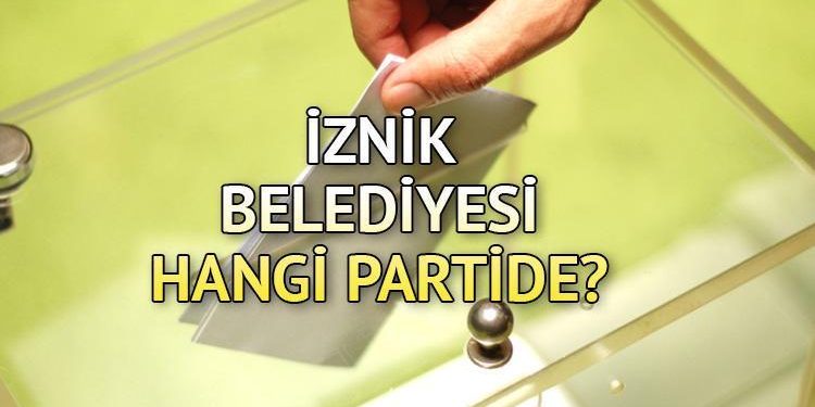 İznik Belediyesi hangi partide? İznik Belediye Lideri kimdir? 2019 İznik mahallî seçim sonuçları…