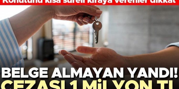 Konutunu kısa müddetli kiraya verenler dikkat! Doküman almayanlar yandı… Cezası 1 milyon TL