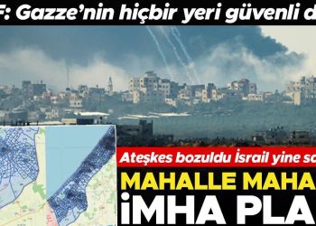 Mahalle mahalle İmha planı… Ateşkes bozuldu İsrail yeniden saldırdı