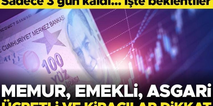 Memur, emekli ve kiracılar dikkat! Yalnızca 3 gün kaldı… İşte beklentiler