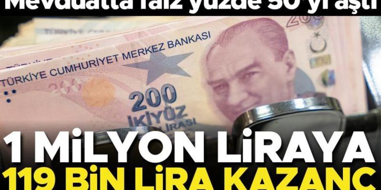 Mevduatta faiz resmen yüzde 50’yi aştı! 1 milyon liraya 120 bin lira getiri