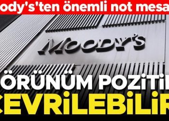 Moody’s’ten Türkiye yorumu… Merakla bekleniyordu: Görünüm müspete çevrilebilir