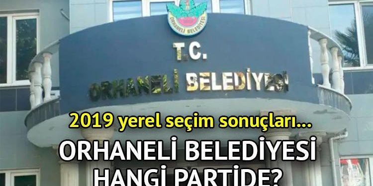 Orhaneli Belediyesi hangi partide? Bursa Orhaneli Belediye Lideri kimdir? 2019 Orhaneli lokal seçim sonuçları…