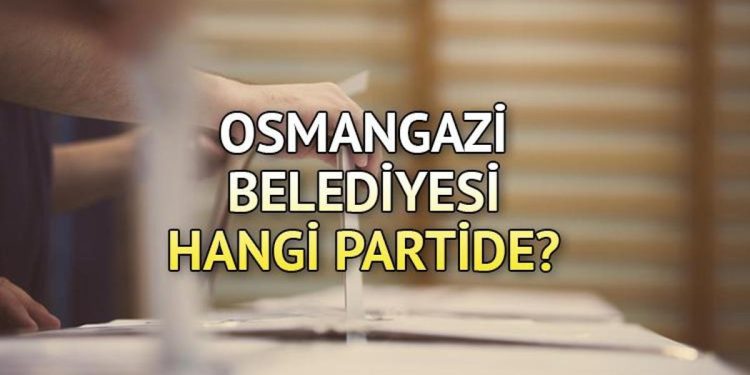 Osmangazi Belediyesi hangi partide? Bursa Osmangazi Belediye Lideri kimdir? 2019 Osmangazi mahallî seçim sonuçları…
