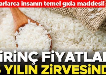 Pirinç fiyatlarında neler oluyor? 15 yılın doruğuna çıktı
