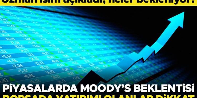 Piyasalarda Moody’s beklentisi! Borsada yatırımı olanlar dikkat… Uzman isim açıkladı, neler bekleniyor?