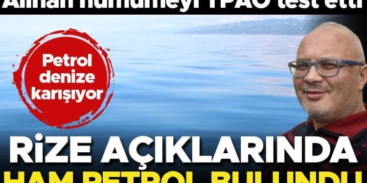 Rize açıklarından çıktı! TPAO test etti, petrol olduğu açıklandı