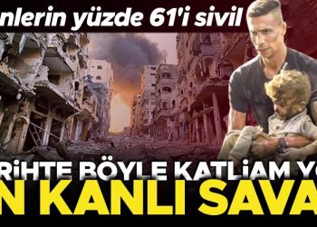 Tarihte bu türlü katliam yok… Ölenlerin yüzde 61’i sivil