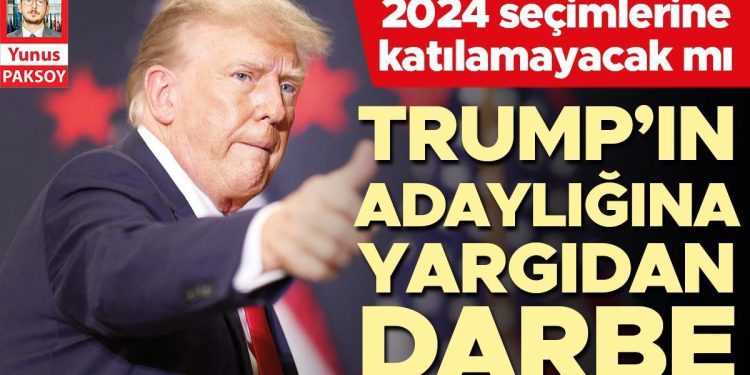Trump’ın adaylığına yargıdan darbe: 2024 seçimlerine katılamayacak mı