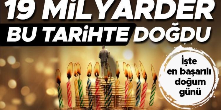 19 milyarder bu tarihte doğdu… İşte en başarılı doğum günü