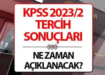 2023/2 TERCİH SONUÇLARI: KPSS tercih sonuçları ne vakit açıklanacak?