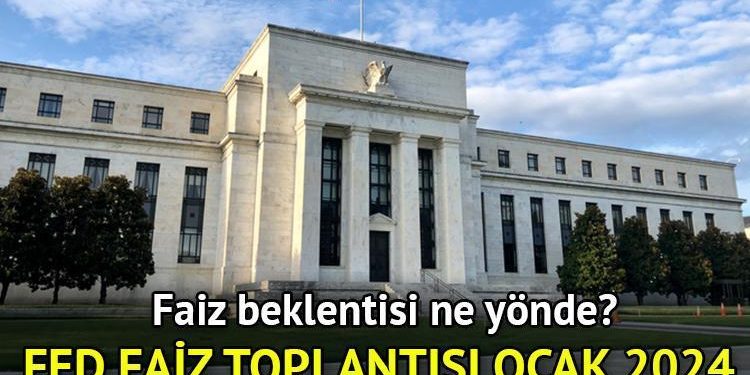 ABD FED faiz kararı Ocak 2024 | FED ocak ayı faiz kararı ne vakit açıklanacak, beklenti ne tarafta, faiz düşecek mi?