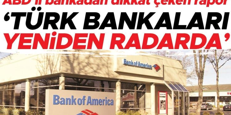 ABD’li bankadan dikkat çeken rapor… ‘Türk bankaları tekrar radarda’