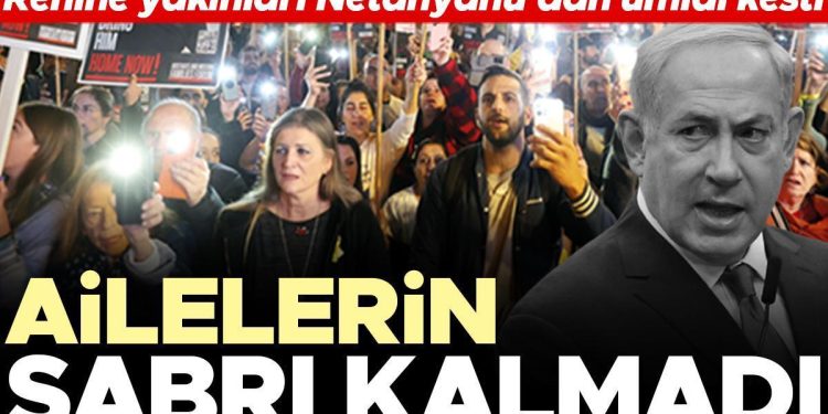 Ailelerin sabrı kalmadı… Rehine yakınları Netanyahu’dan ümidi kesti