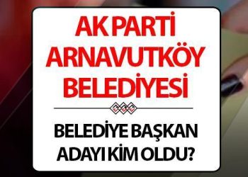 AK Parti Arnavutköy Belediye Lider Adayı açıklandı mı, kim olacak? Aday tanıtım toplantısında açıklanıyor..