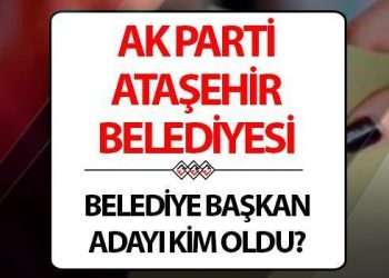 AK Parti Ataşehir Belediye Lider Adayı açıklandı mı, kim olacak? Cumhurbaşkanı Erdoğan açıklıyor