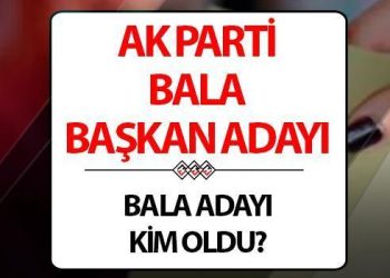 AK Parti Bala Belediye Lideri adayı kim olacak, açıklandı mı?