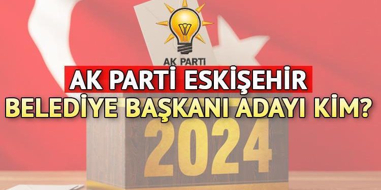 AK Parti Eskişehir Büyükşehir Belediye Lider Adayı kim olacak? AK Parti Eskişehir Belediye Lider Adayı belirli oldu mu, saat kaçta açıklanacak?