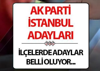 AK Parti İstanbul ilçe belediye lider adayları açıklandı mı? AK Parti İstanbul adayları saat kaçta açıklanacak?