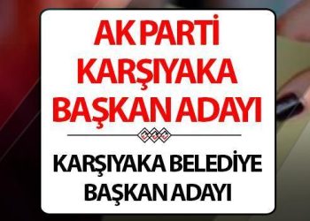 AK Parti Karşıyaka Belediye Lideri adayı kim oldu, açıklandı mı? Bugün muhakkak oldu