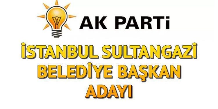 AK Parti Sultangazi Belediye Lider Adayı kim oldu? İstanbul ilçe adayları açıklandı!
