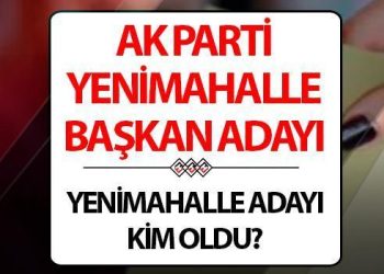 AK Parti Yenimahalle Belediye Lideri adayı kim olacak, açıklandı mı?