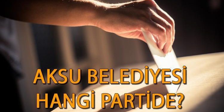 Aksu Belediyesi hangi partiden? Antalya Aksu Belediye Lideri kim? 2019 Aksu mahallî seçim sonuçları…