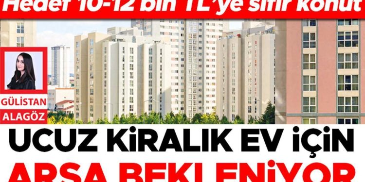 Amaç 10-12 bin TL’ye sıfır konut: Ucuz kiralık mesken için arsa bekleniyor