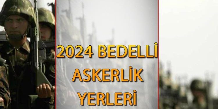 Bedelli askerlik yerleri ne vakit açıklanacak 2024? Bedelli askerlik sonuçları ve ücreti