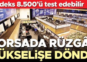 Borsada rüzgâr yükselişe döndü