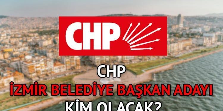 CHP İzmir belediye lider adayı 2024 açıklandı mı, ne vakit duyurulacak?