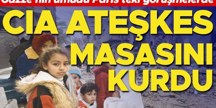 CIA ateşkes masasını kurdu… Gazze’nin umudu Paris’teki görüşmelerde