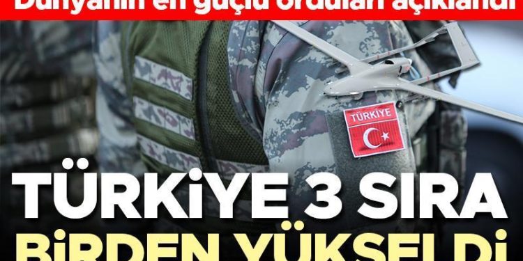 Dünyanın en güçlü orduları açıklandı… Türkiye kaçıncı sırada? Türkiye 3 basamak birden yükseldi