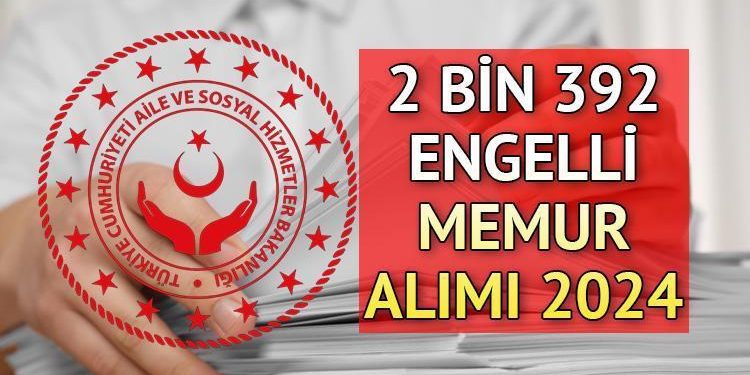 Engelli memur alımı tercihleri başlıyor! Aile ve Toplumsal Hizmetler Bakanlığı 2 bin 392 engelli işçi alımı müracaatları ne vakit, nasıl yapılır?