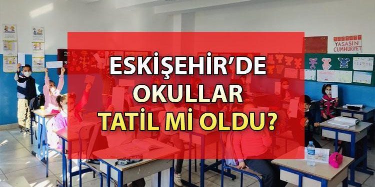 ESKİŞEHİR’DE BUGÜN OKULLAR TATİL Mİ? Eskişehir Valiliği son dakika duyuruları… Hangi vilayet ve ilçelerde okullar tatil oldu?